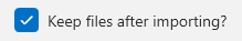 4. Keep Files after Importing