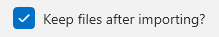 5. Keep Files after Importing