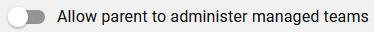 6. Allow Parent to Administer Managed Teams switch
