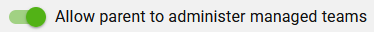 9. Allow Parent to Administer Managed Teams switch