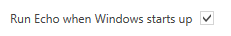 1. Check Run Echo when Windows starts up